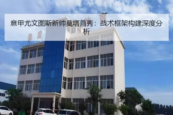 意甲尤文图斯新帅莫塔首秀：战术框架构建深度分析